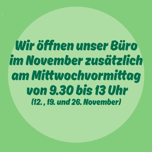 Wir öffnen unser Büro im November zusätzlich am Mittwochvormittag von 9.30 bis 13 Uhr.